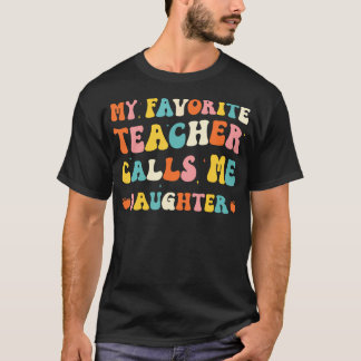 T-shirt My Favorite Teacher Calls Me Daughter Funny Groovy