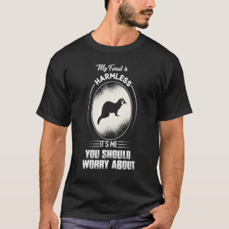 T-shirt My Ferret Is Harmless It's Me You Should Worry Abo