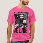 T-shirt my future family be like<br><div class="desc">my future family be like .Check out our beard t shirt selection for the very best in unique or custom,  handmade pieces from our clothing shops.</div>