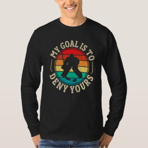 T-shirt My Goal Is To Deny Funny Ice Hockey