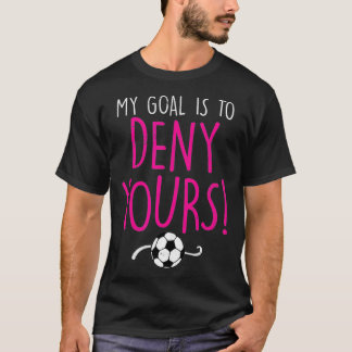 T-shirt My Goal is to Deny Yours, Soccer Goalie Goalkeeper