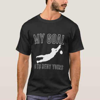 T-shirt My Goal Is To Deny Yours Soccer Goalkeeper Goalie