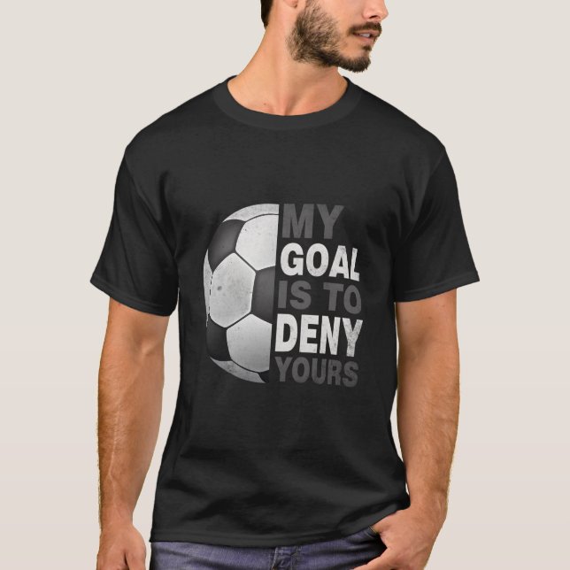 T-shirt My Goal Is To Deny Yours Soccer Soccer Goalie (Devant)