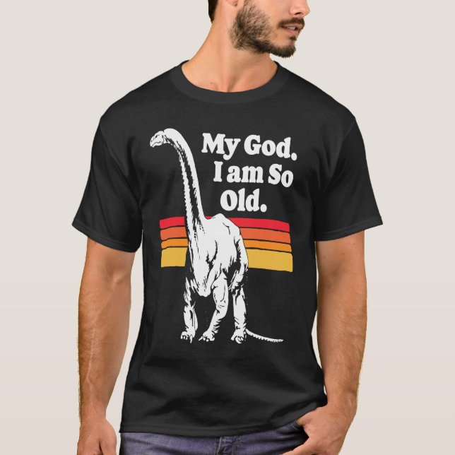 T-shirt My God I am So Old  Dinosaur Old Age Retro 80s Jok (Devant)