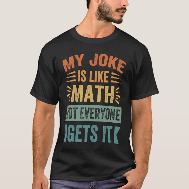 T-shirt My Joke Is Like Math Not Everyone Gets It  Sarcast (Devant)