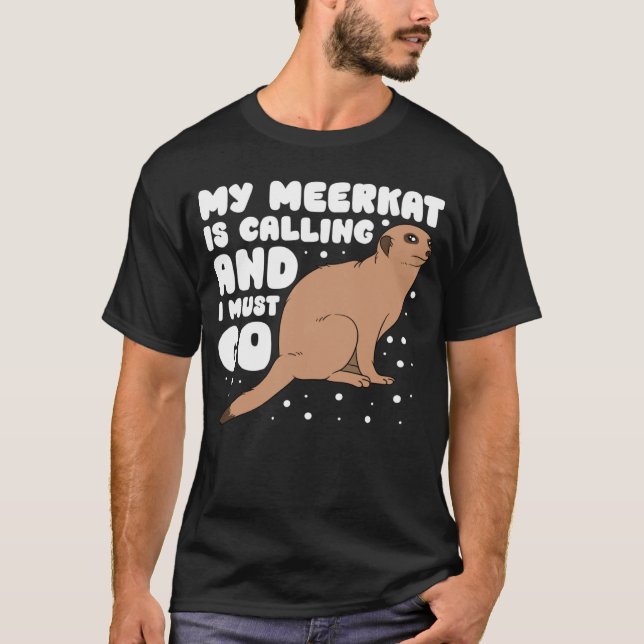 T-shirt My Meerkat Is Calling And I Must Go (Devant)