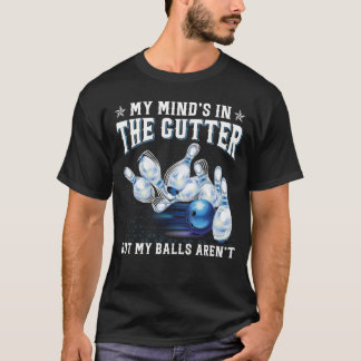 T-shirt My Mind's in the Gutter but My Balls Aren't Bowlin