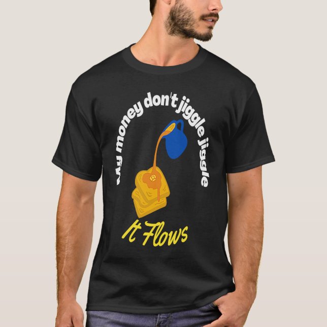 T-shirt My money don't jiggle jiggle It flows Maple Syrup  (Devant)