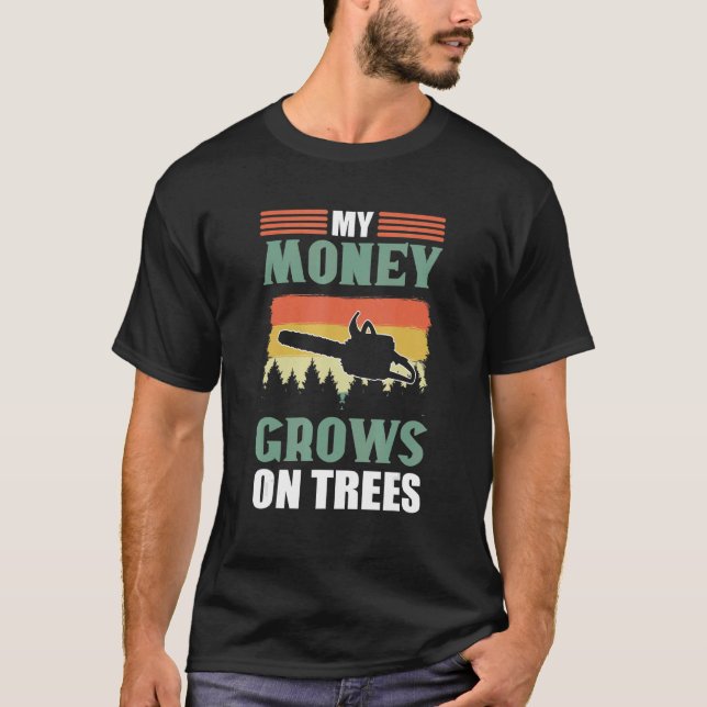 T-shirt My Money Grows On Trees  Lumberjack Arborist (Devant)