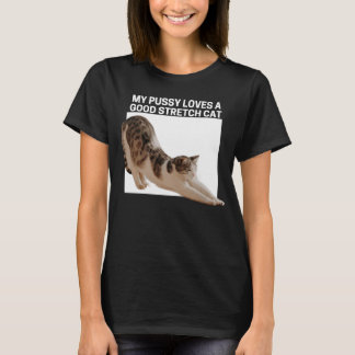 T-shirt My Pussy Love a Good Stretch Cat, Funny Gag Gift
