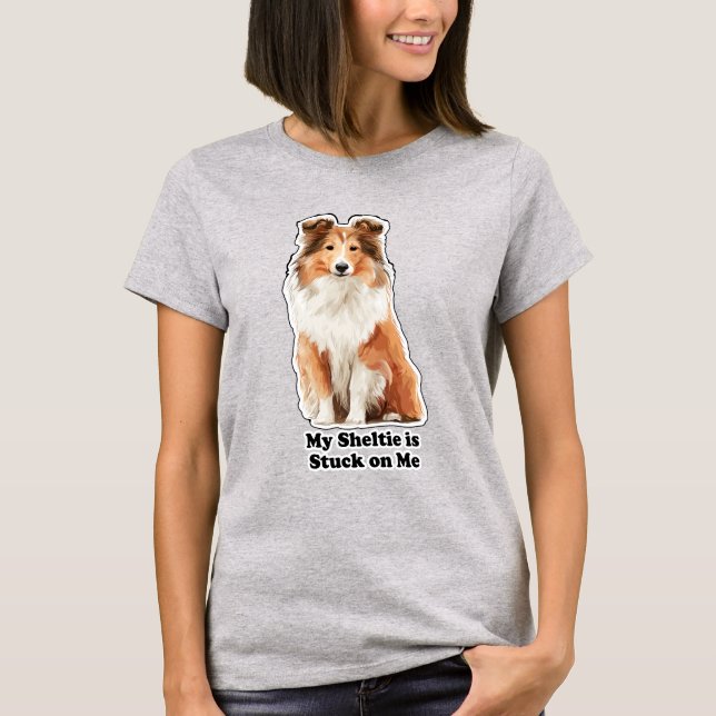 T-shirt My Sheltie Is Stuck On Me Cute Dog Lover (Devant)