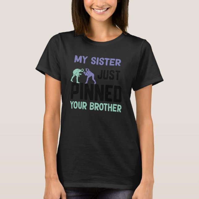 T-shirt My sister just pinned your brother wrestling (Devant)