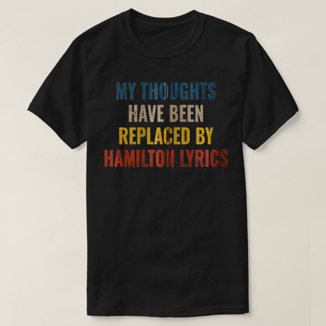 T-shirt My Thoughts Have Been Replaced BY Hamilton Lyrics  (Design devant)