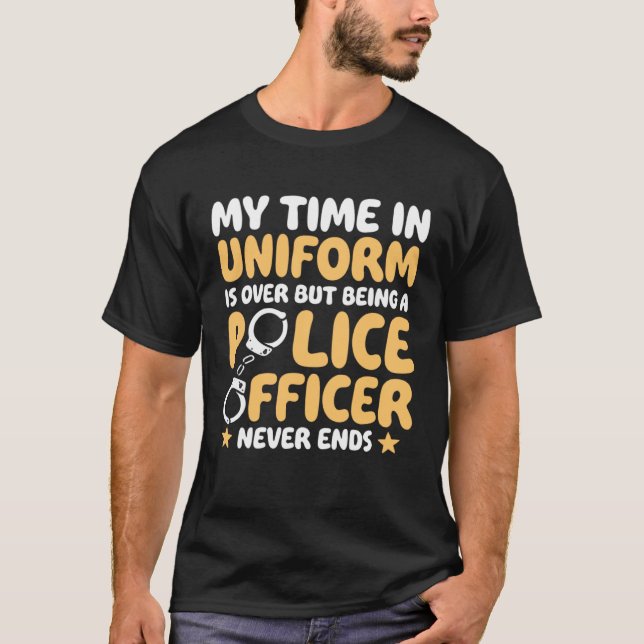 T-shirt My time in uniform is over Retired Police Officer (Devant)
