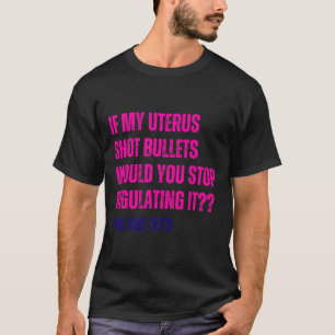T-shirt My Uterus Shot Bullets Pro Choice Feminist
