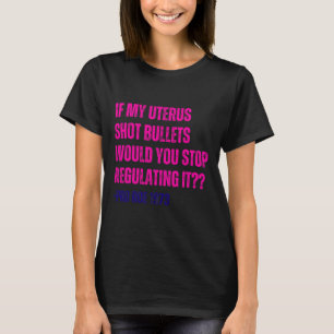 T-shirt My Uterus Shot Bullets Pro Choice Feminist