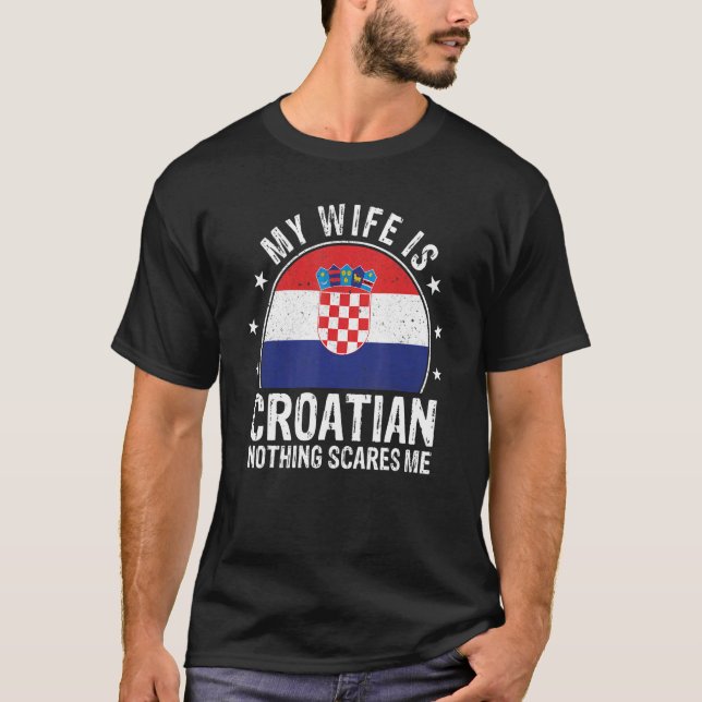 T-shirt My Wife Is Croatian Nothing Scares Me Croatian Wif (Devant)