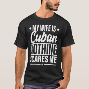 T-shirt My Wife Is Cuban Nothing Scares Me Cuban Wife