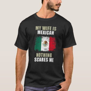 T-shirt My Wife Is Mexican Nothing Scares Me  