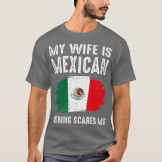 T-shirt My Wife is Mexican Nothing Scares Me Mexico Flag P