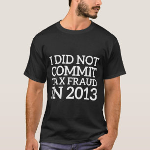 T-shirt N'A Pas Commis De Fraude Fiscale En 2013 Drôle Pla