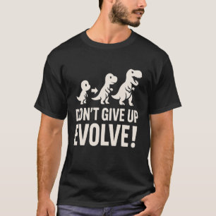 T-shirt N'abandonnez pas, Évoluez - Évolution de dinosaure