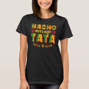 T-shirt Nacho Average Tata Mexican Happy Cinco De Mayo