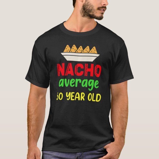T-shirt Nacho Moyenne 50 Ans Amusant Anniversaire (Devant)