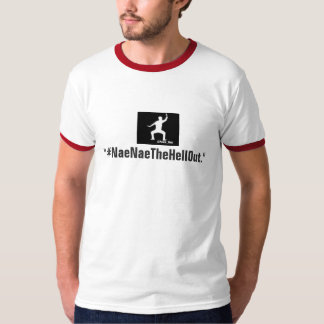 T-shirt #NaeNaeTheHellOut