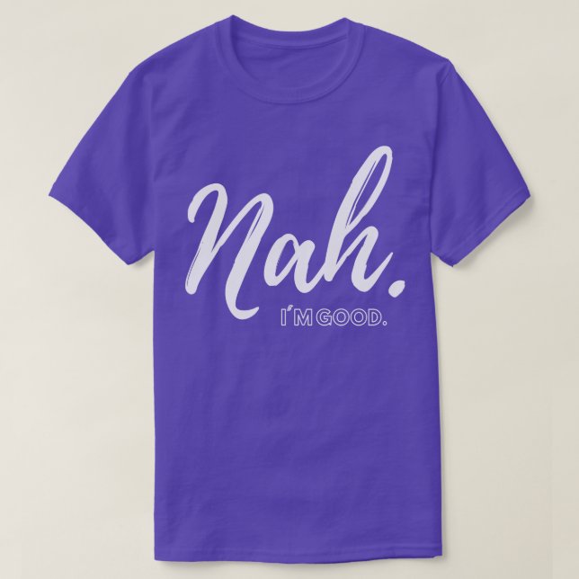 T-shirt Nah Im good (Design devant)