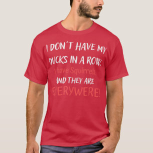 T-shirt N'Ai Pas De Canards Dans Une Rangée J'Ai Des Écure