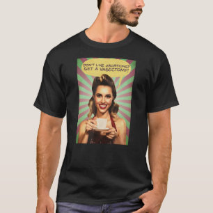 T-SHIRT N'AIMEZ PAS L'AVORTEMENT OBTENEZ UNE VASECTOMIE !