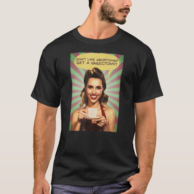 T-SHIRT N'AIMEZ PAS L'AVORTEMENT OBTENEZ UNE VASECTOMIE !  (Devant)