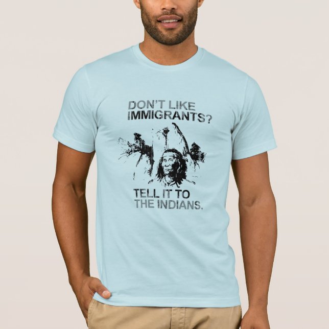 T-shirt N'aimez pas les immigrés, le disent aux Indiens (Devant)