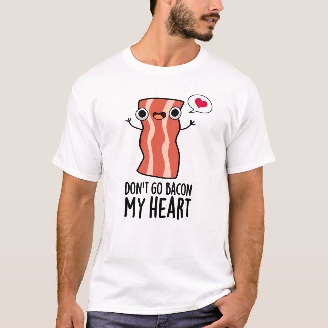T-shirt N'allez pas Bacon Mon coeur amusant jeu de nourrit (Devant)