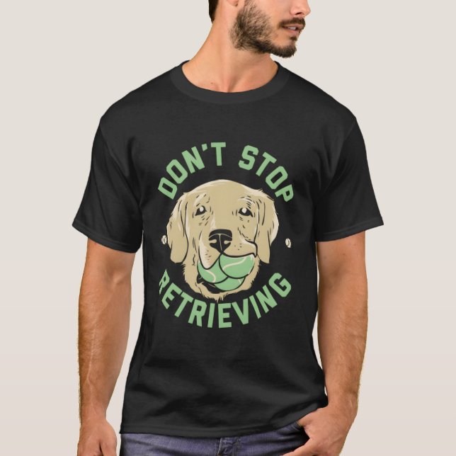 T-shirt N'Arrêtez Pas De Récupérer Golden Retriever (Devant)