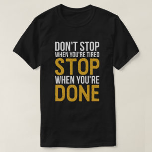 T-shirt N'arrêtez pas quand vous êtes fatigués, s'arrê