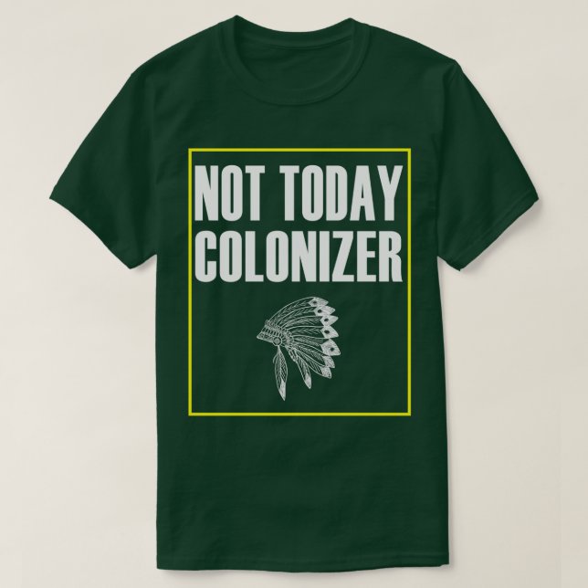 T-shirt native american Not Today Colonizer (Design devant)