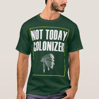 T-shirt native american Not Today Colonizer
