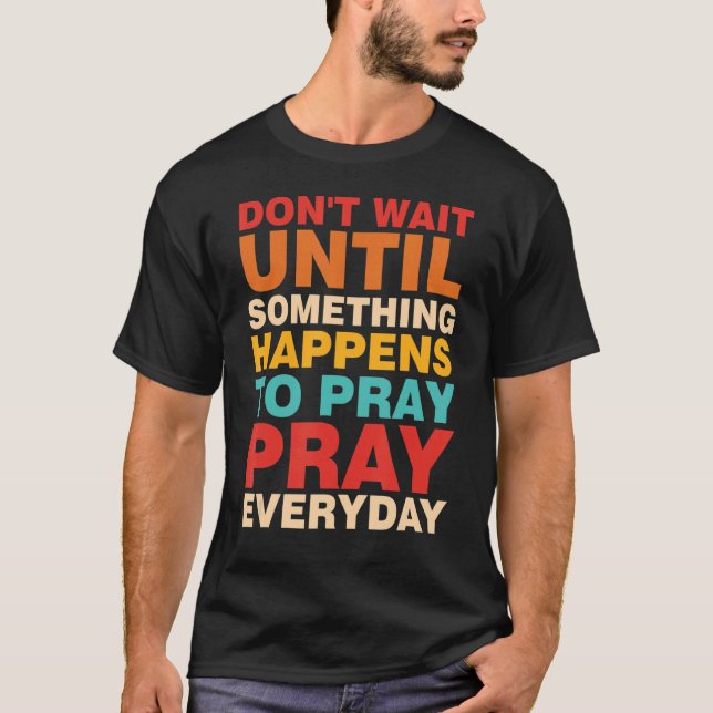 T-shirt N'attendez pas que quelque chose arrive pour prier (Devant)