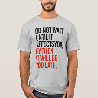 T-SHIRT N'ATTENDEZ PAS TANT QU'IL NE VOUS AFFECTE