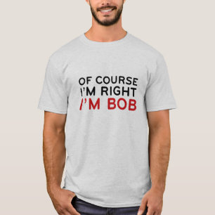 T-shirt Naturellement j'ai raison. Je suis Bob