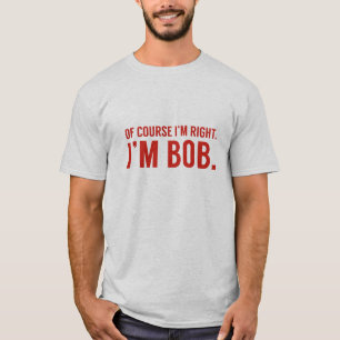 T-shirt Naturellement j'ai raison. Je suis Bob