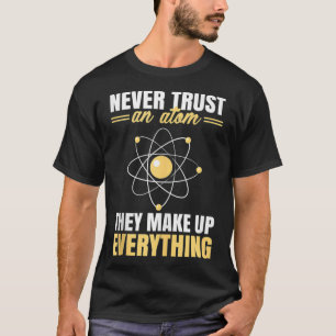 T-shirt N'Ayez Jamais Confiance En Un Atom Ils Composent T