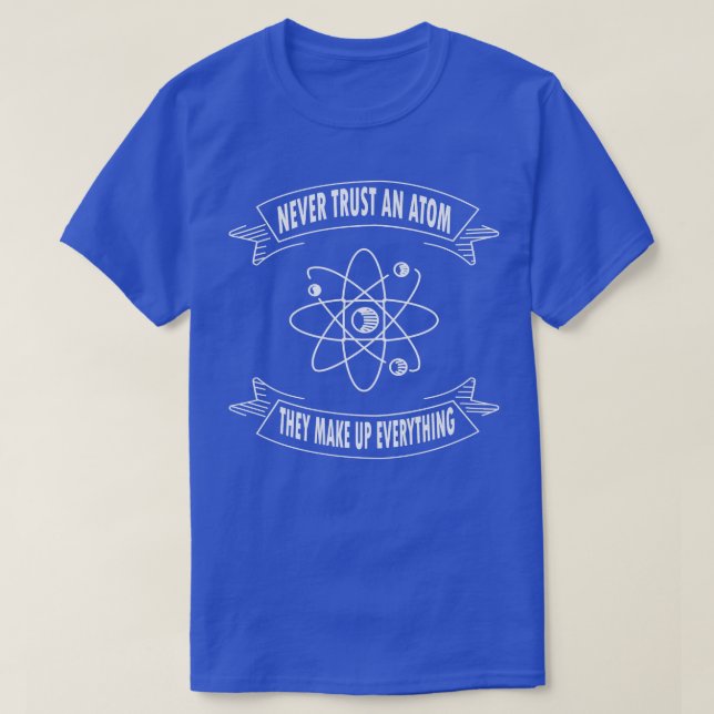 T-shirt N'Ayez Jamais Confiance En Un Atom Ils Constituent (Design devant)