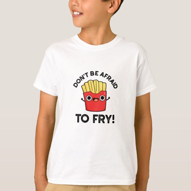 T-shirt N'ayez pas peur de frire Funny French Fries Pun (Devant)