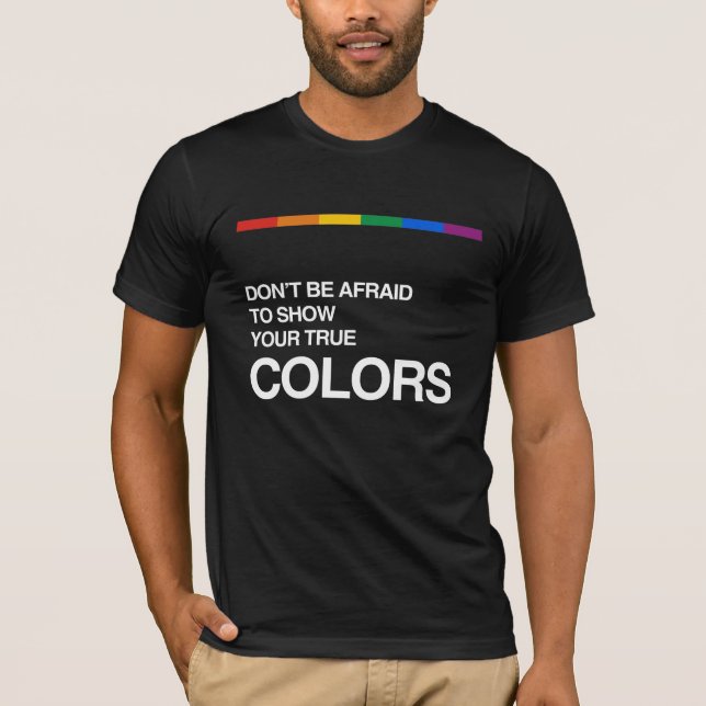 T-SHIRT N'AYEZ PAS PEUR POUR MONTRER VOS COULEURS VRAIES (Devant)