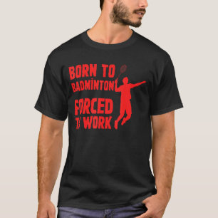 T-shirt Né À Badminton Forcé À Travailler Joueur De Badmin