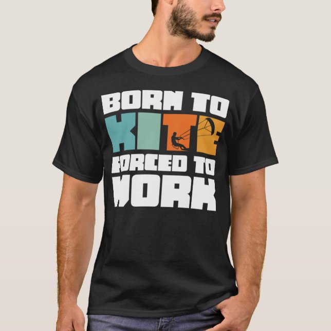 T-shirt Né À Kite Forcé À Travailler Surf Kitesurf (Devant)