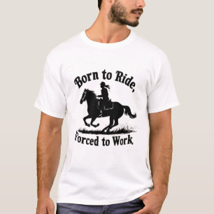 T-shirt Né à Ride, forcé à travailler   Équitation
